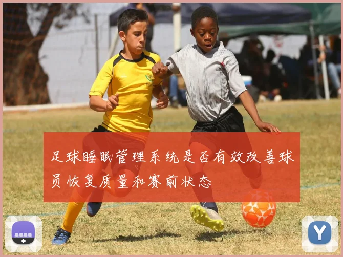 足球睡眠管理系统是否有效改善球员恢复质量和赛前状态